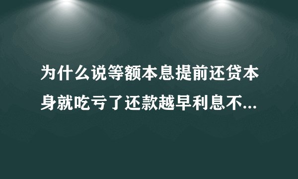 为什么说等额本息提前还贷本身就吃亏了还款越早利息不...