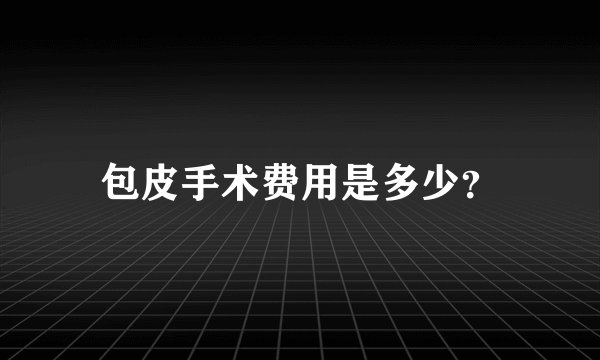 包皮手术费用是多少?