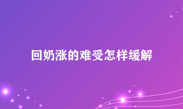 回奶涨的难受怎样缓解